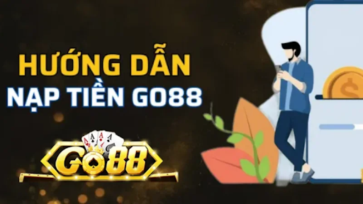 Hướng dẫn nạp tiền vào tài khoản Go88 nhanh chóng, an toàn